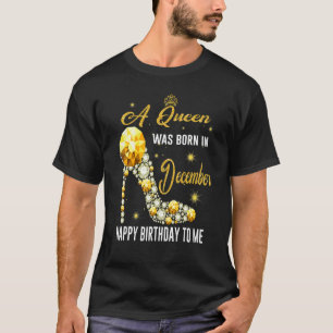 A Queen Was Born In December Happy Birthday To Me  T-Shirt