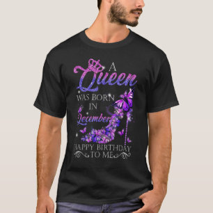A Queen Was Born In December Happy Birthday To Me  T-Shirt