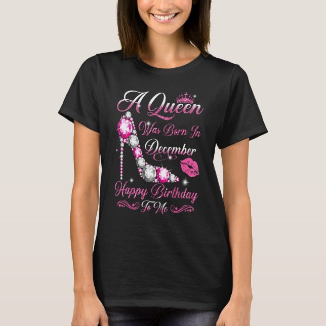 A Queen Was Born In December Happy Birthday To Me  T-Shirt (Front)