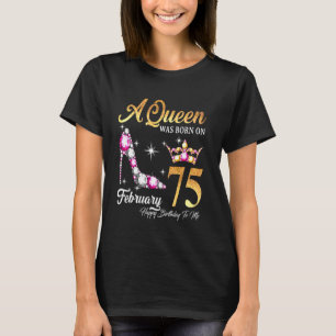A Queen Was Born In February 75 Happy Birthday To  T-Shirt