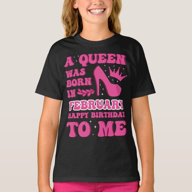 "A Queen Was Born in February" Girls' Birthday  T-Shirt (Front)