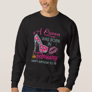 A Queen Was Born In February Happy Birthday To Me Sweatshirt