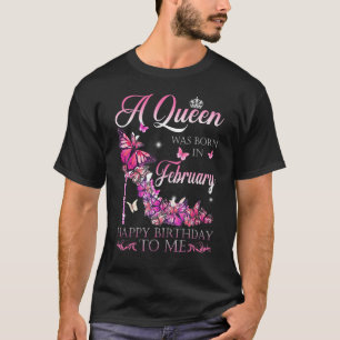 A Queen Was Born In February Happy Birthday To Me  T-Shirt