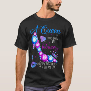 A Queen Was Born In February Happy Birthday To Me  T-Shirt