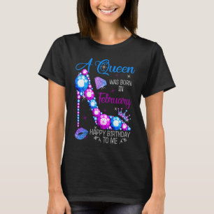 A Queen Was Born In February Happy Birthday To Me  T-Shirt