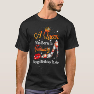 A Queen Was Born In February Happy Birthday To Me  T-Shirt