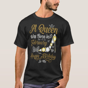 A Queen Was Born in February Happy Birthday To Me T-Shirt