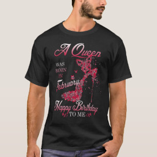 A Queen Was Born In February Happy Birthday To Me T-Shirt