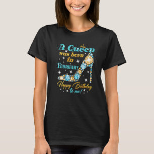 A Queen Was Born In February Happy Birthday To Me T-Shirt