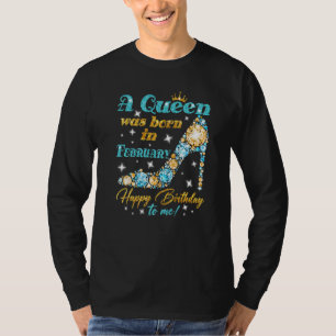 A Queen Was Born In February Happy Birthday To Me  T-Shirt