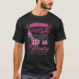 A Queen Was Born In February Happy Birthday To Me  T-Shirt