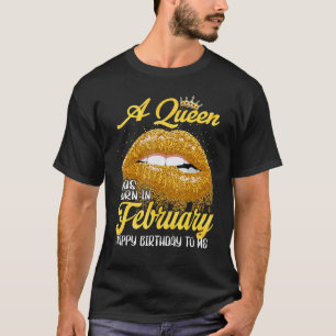 A Queen Was Born In February Happy Birthday To Me  T-Shirt