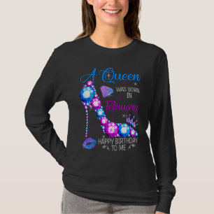 A Queen Was Born In February Happy Birthday To Me  T-Shirt