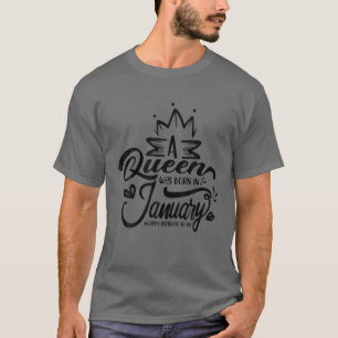 A Queen Was Born In January Happy Birthday To Me H T-Shirt
