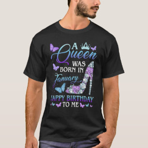 A Queen Was Born In January Happy Birthday To Me H T-Shirt