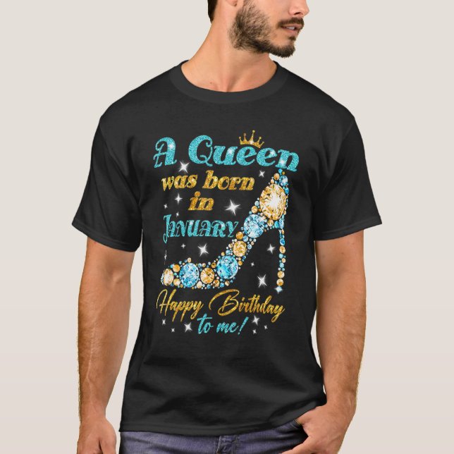 A Queen Was Born In January Happy Birthday To Me H T-Shirt (Front)
