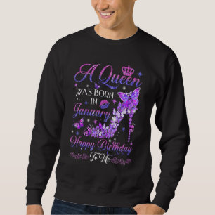 A Queen Was Born In January Happy Birthday To Me P Sweatshirt