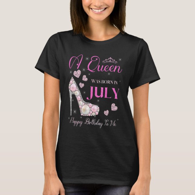 A Queen Was Born In July Happy Birthday To Me Part T-Shirt (Front)
