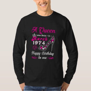 A Queen Was Born In March 1974 Happy Birthday To M T-Shirt