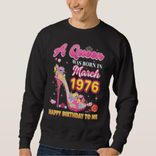 A Queen Was Born In March 1976 Happy Birthday To M Sweatshirt
