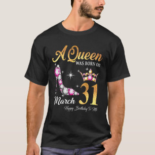 A Queen Was Born In March 31 Happy Birthday To Me T-Shirt