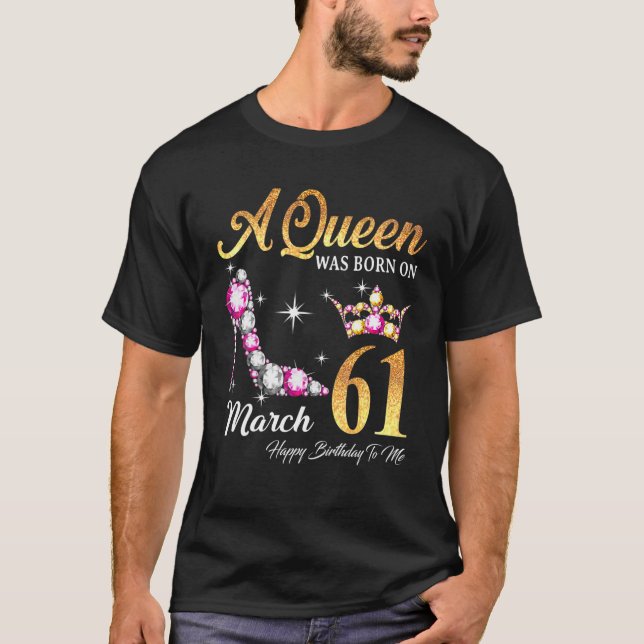 A Queen Was Born In March 61 Happy Birthday To Me T-Shirt (Front)