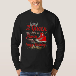 A Queen Was Born In March Happy Birthday To Me Bda T-Shirt