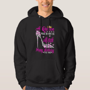 A Queen Was Born In March Happy Birthday To Me Hig Hoodie