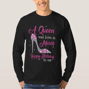 A Queen Was Born In March Happy Birthday To Me Hig T-Shirt