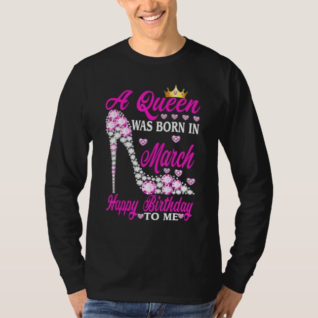 A Queen Was Born In March Happy Birthday To Me Hig T-Shirt (Front)
