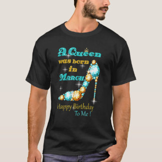 A Queen Was Born In March Happy Birthday To Me Hig T-Shirt