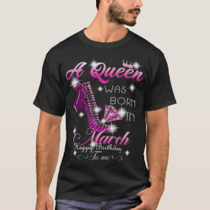 A Queen Was Born In March Happy Birthday To Me Pul T-Shirt