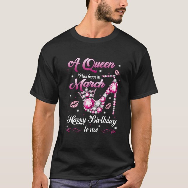 A Queen Was Born In March Happy Birthday To Me sho T-Shirt (Front)