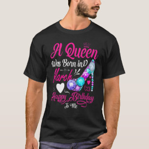 A Queen Was Born In March Happy Birthday To Me T-Shirt