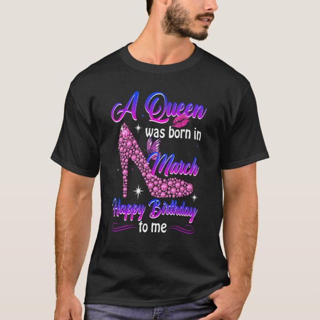A Queen Was Born In March Happy Birthday To Me Wom T-Shirt (Front)