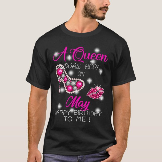 A Queen Was Born In May Happy Birthday To Me  2 T-Shirt (Front)