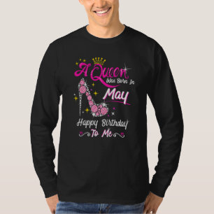 A Queen Was Born In May Happy Birthday To Me High T-Shirt