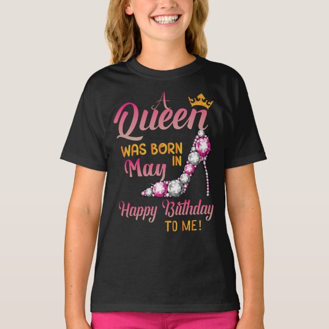 A Queen Was Born In May Happy Birthday To Me T-Shirt (Front)