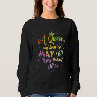 A Queen Was Born In May May 6th Birthday Sweatshirt