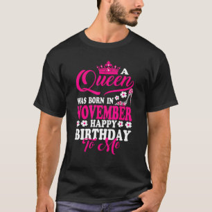 A Queen Was Born In November Happy Birthday To Me  T-Shirt