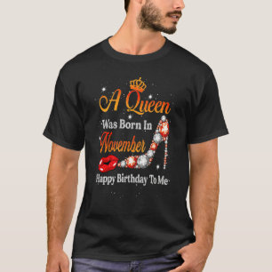 A Queen Was Born In November Happy Birthday To Me  T-Shirt