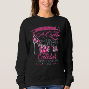 A Queen Was Born In October Happy Birthday To Me H Sweatshirt