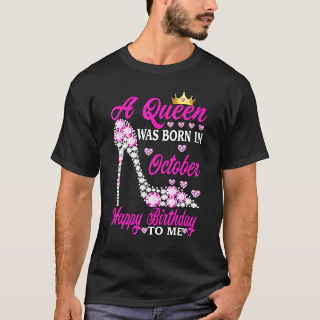 A Queen Was Born In October Happy Birthday To Me H T-Shirt (Front)