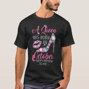 A Queen Was Born In October Happy Birthday To Me H T-Shirt