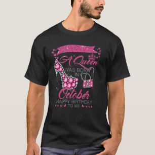 A Queen Was Born In October Happy Birthday To Me H T-Shirt