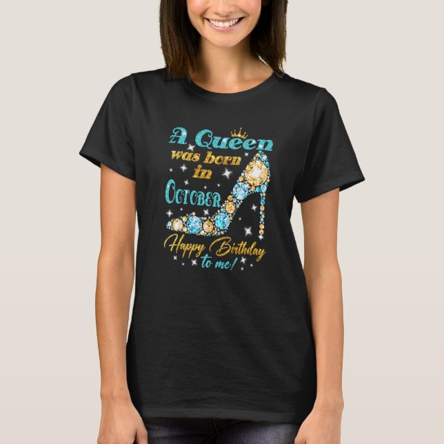 A Queen Was Born In October Happy Birthday To Me H T-Shirt (Front)
