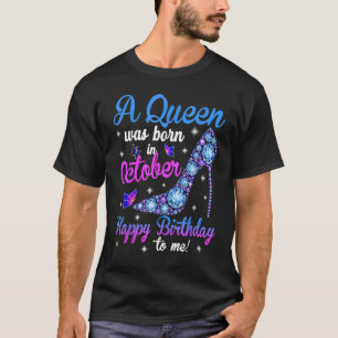 A Queen Was Born In October Happy Birthday To Me H T-Shirt