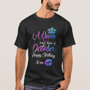 A Queen Was Born In October Happy Birthday To Me T-Shirt