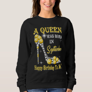 A Queen Was Born In September Happy Birthday To Me Sweatshirt