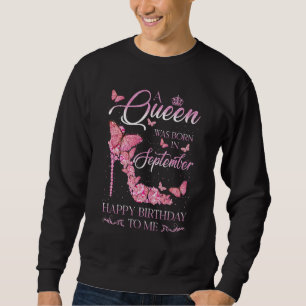 A Queen Was Born In September Happy Birthday To Me Sweatshirt